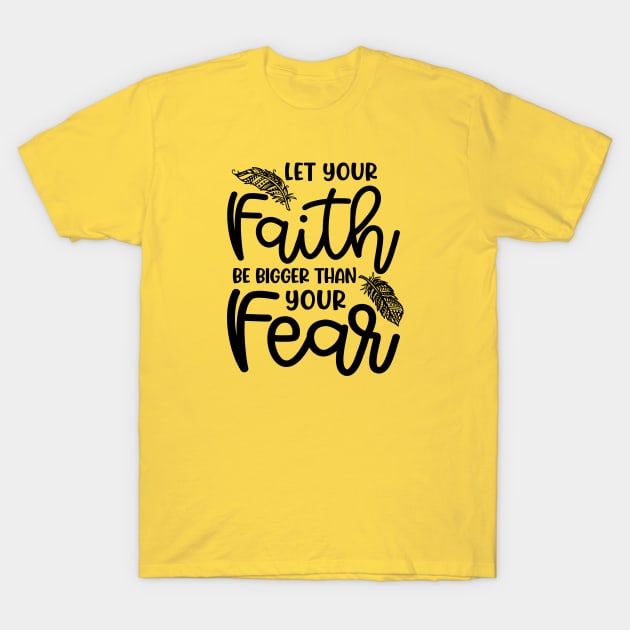 Let Your Faith Be Bigger Than Your Fear Christian Cute T-Shirt by GlimmerDesigns